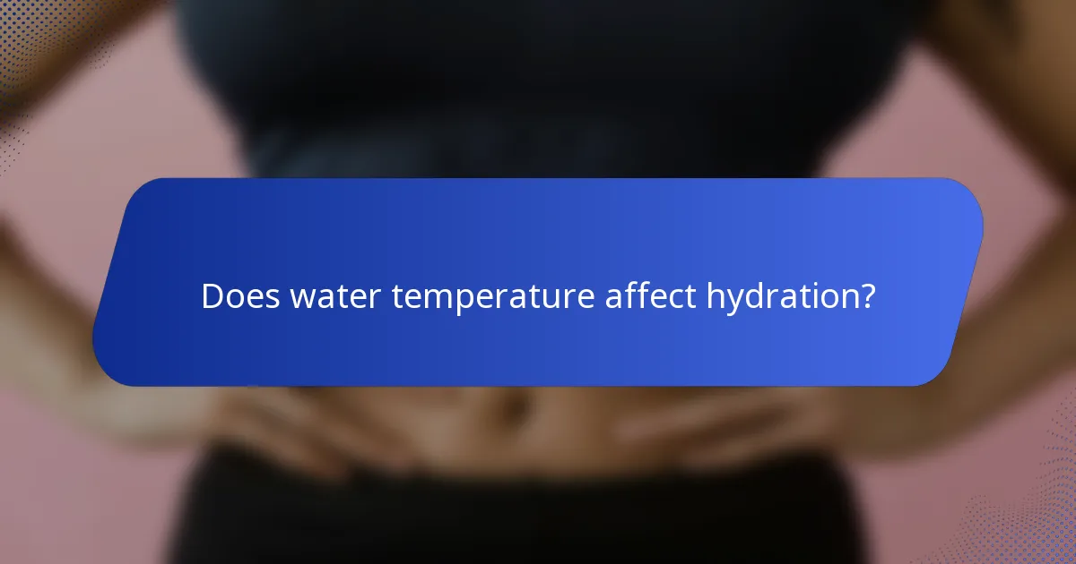 Does water temperature affect hydration?