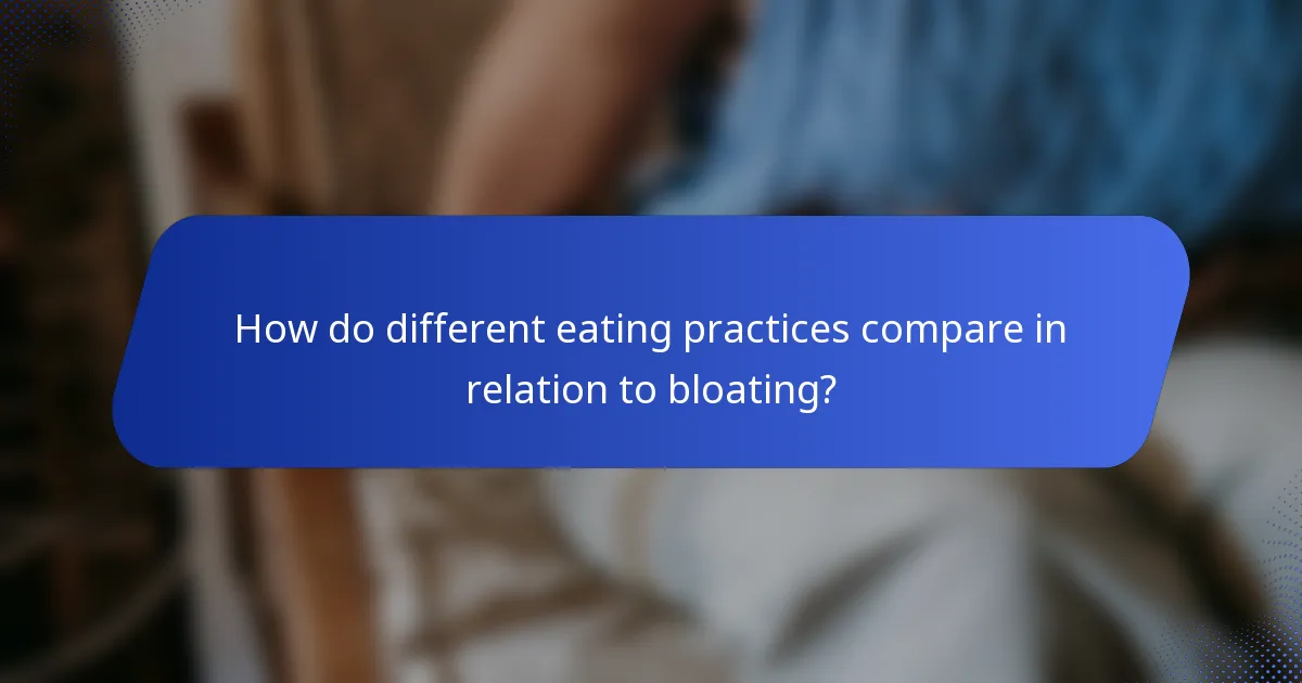 How do different eating practices compare in relation to bloating?