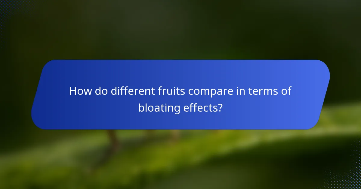 How do different fruits compare in terms of bloating effects?