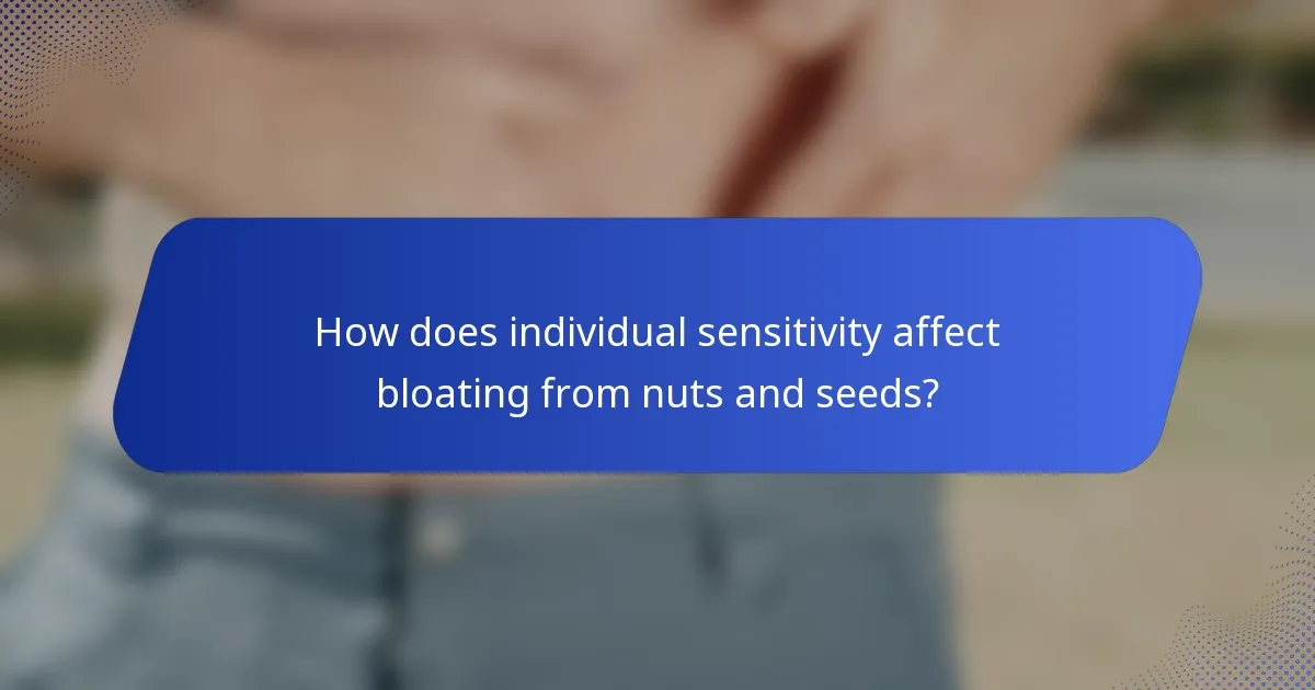 How does individual sensitivity affect bloating from nuts and seeds?