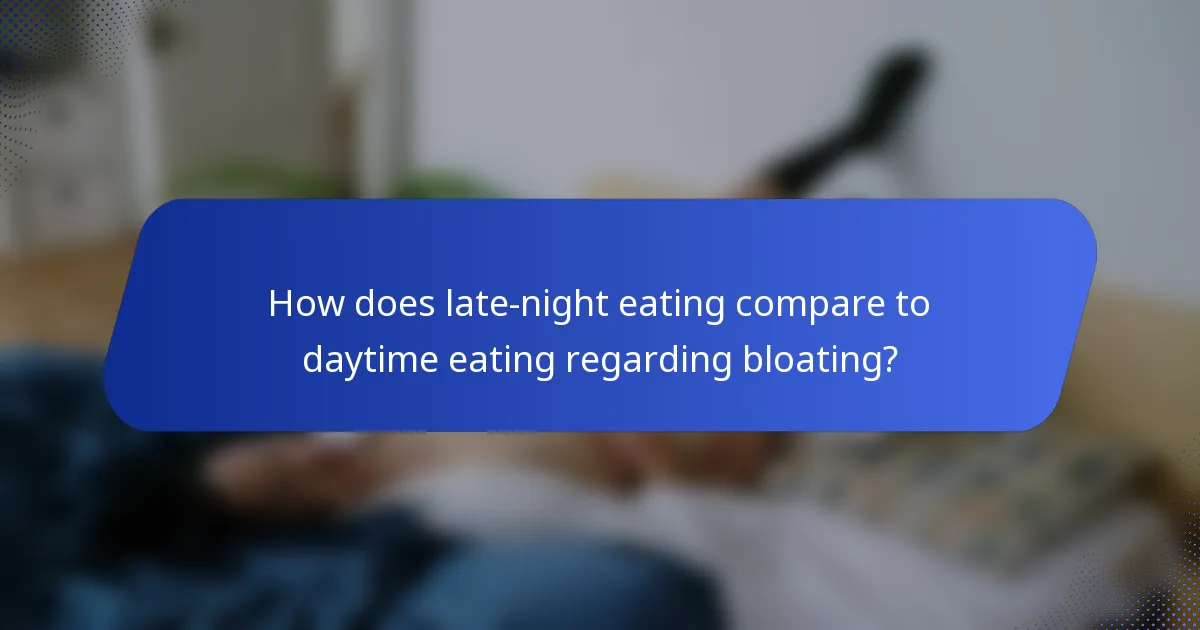 How does late-night eating compare to daytime eating regarding bloating?