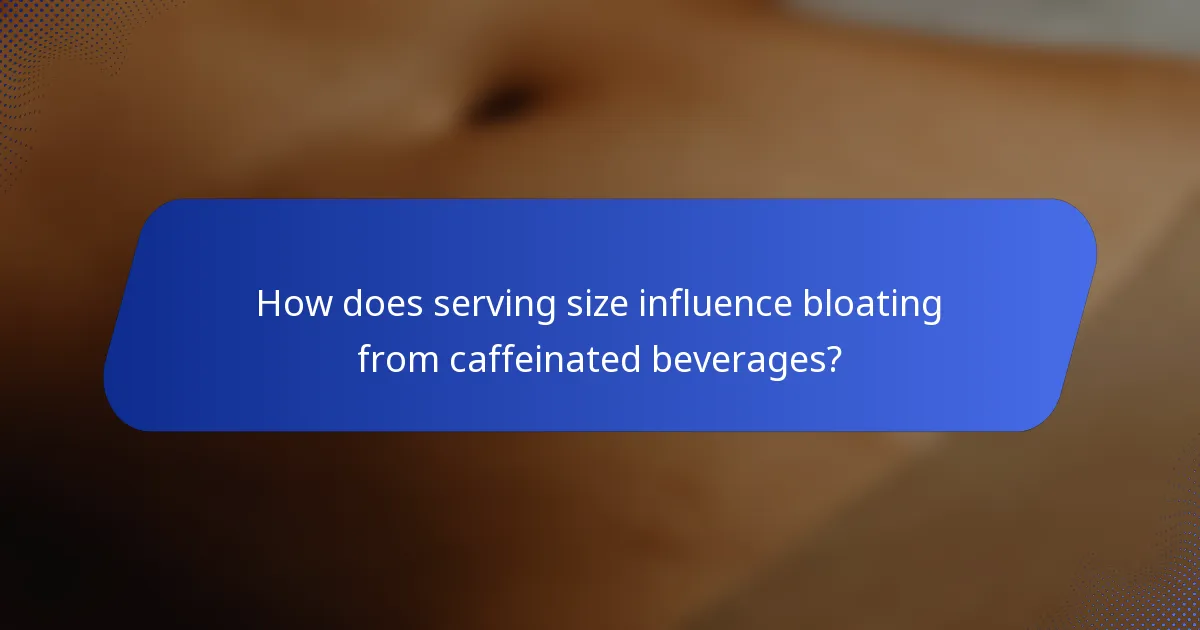How does serving size influence bloating from caffeinated beverages?