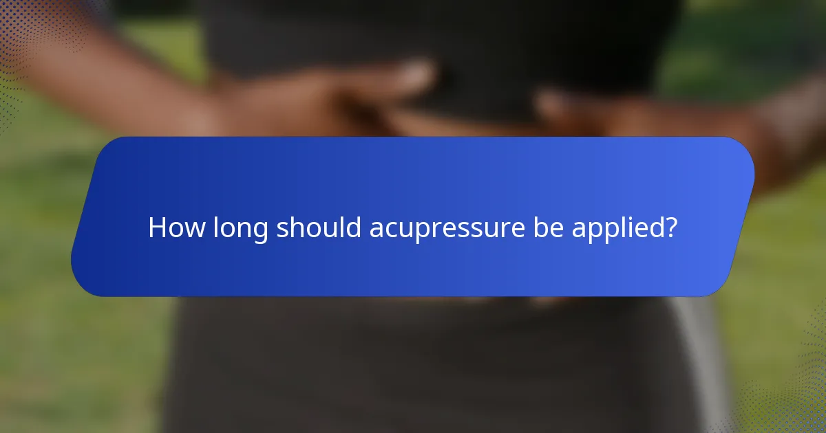 How long should acupressure be applied?