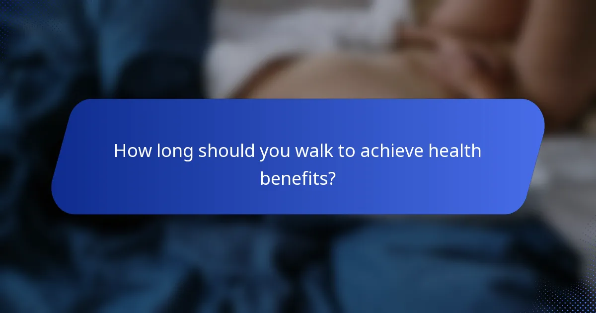 How long should you walk to achieve health benefits?