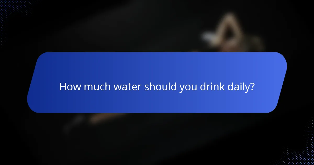 How much water should you drink daily?