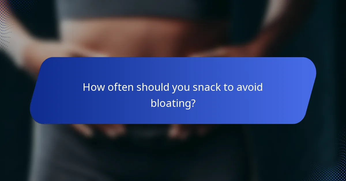 How often should you snack to avoid bloating?