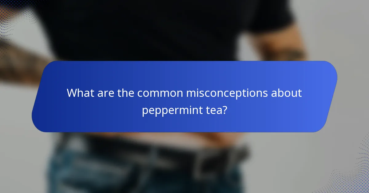 What are the common misconceptions about peppermint tea?