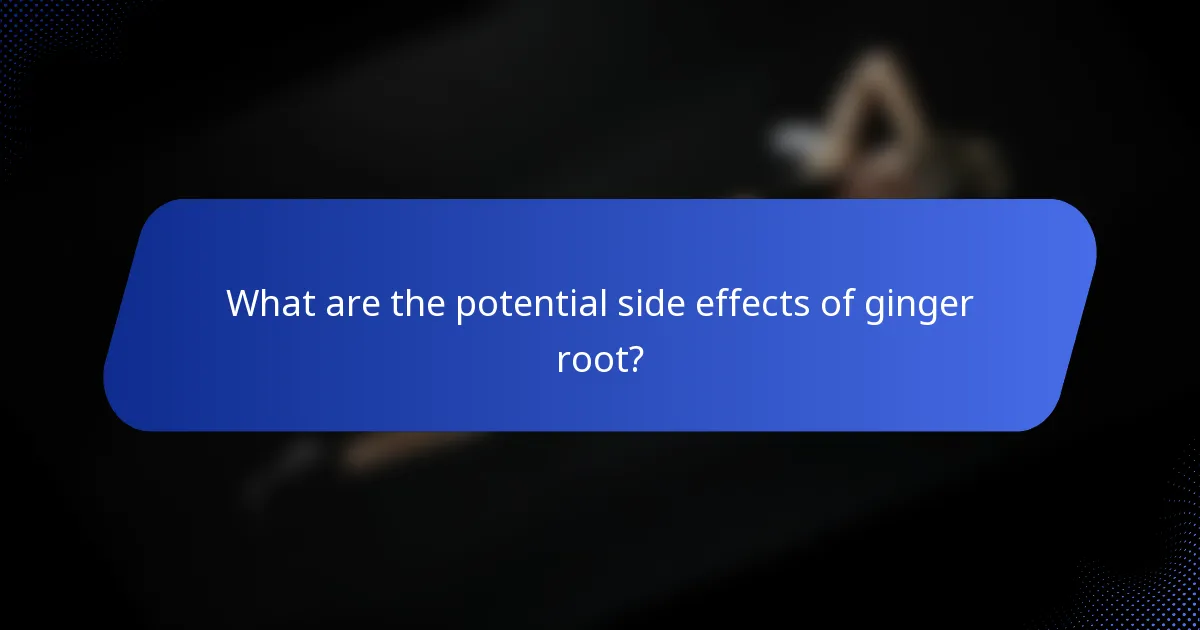 What are the potential side effects of ginger root?