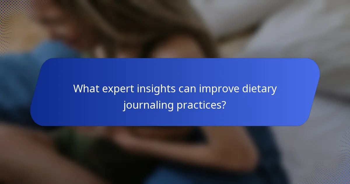 What expert insights can improve dietary journaling practices?