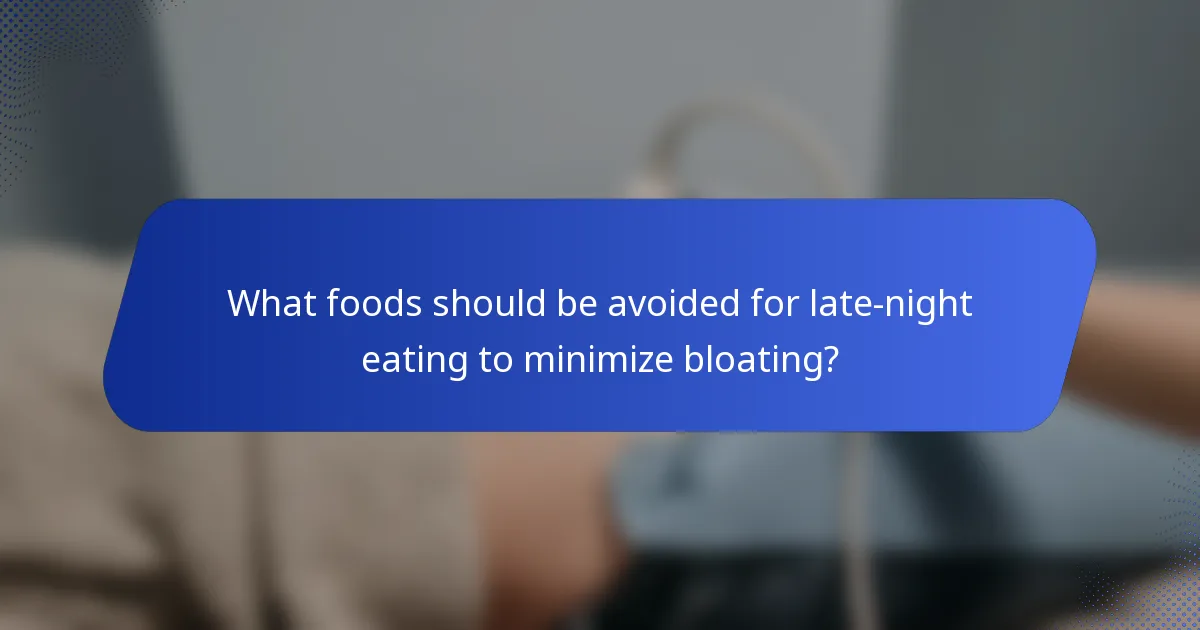 What foods should be avoided for late-night eating to minimize bloating?