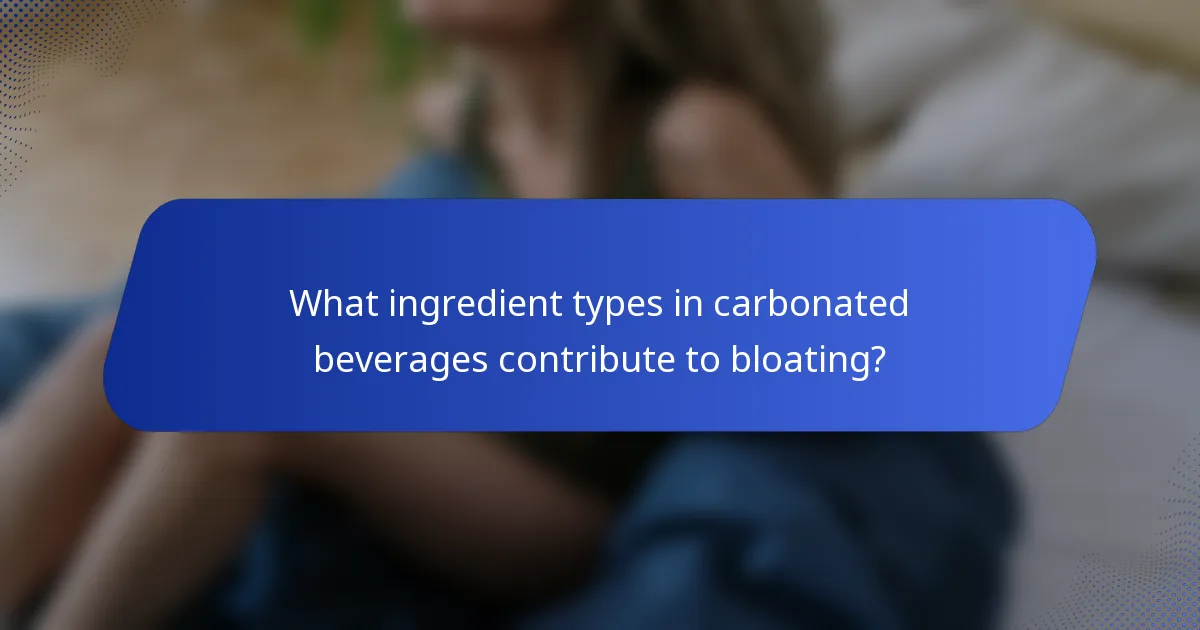 What ingredient types in carbonated beverages contribute to bloating?