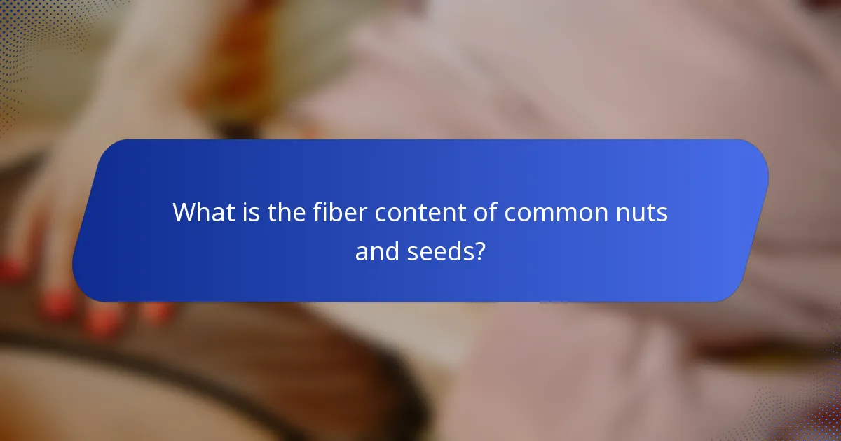 What is the fiber content of common nuts and seeds?