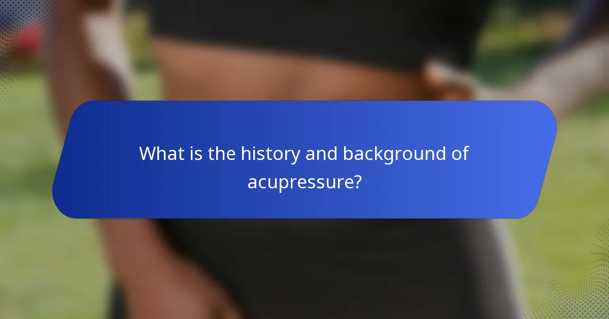 What is the history and background of acupressure?