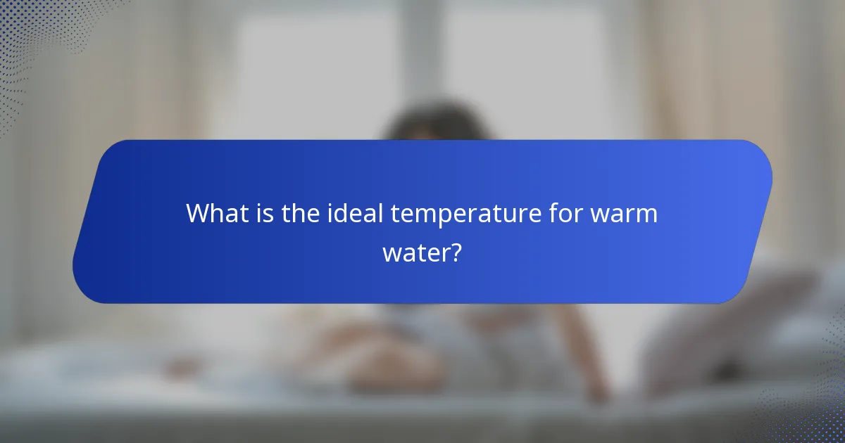 What is the ideal temperature for warm water?