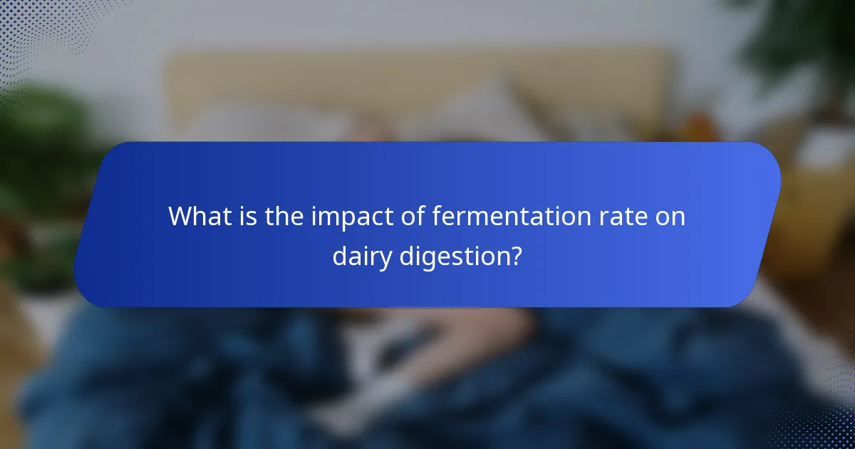What is the impact of fermentation rate on dairy digestion?