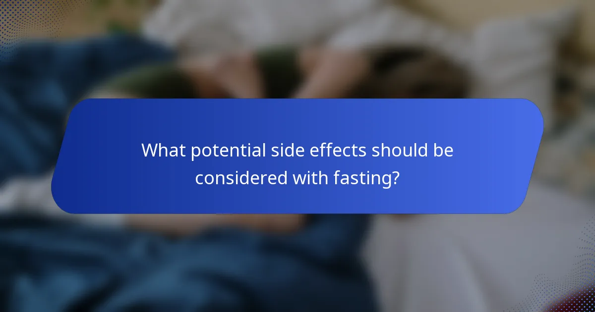 What potential side effects should be considered with fasting?