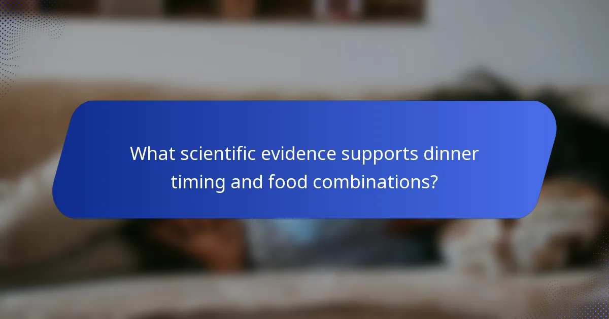 What scientific evidence supports dinner timing and food combinations?