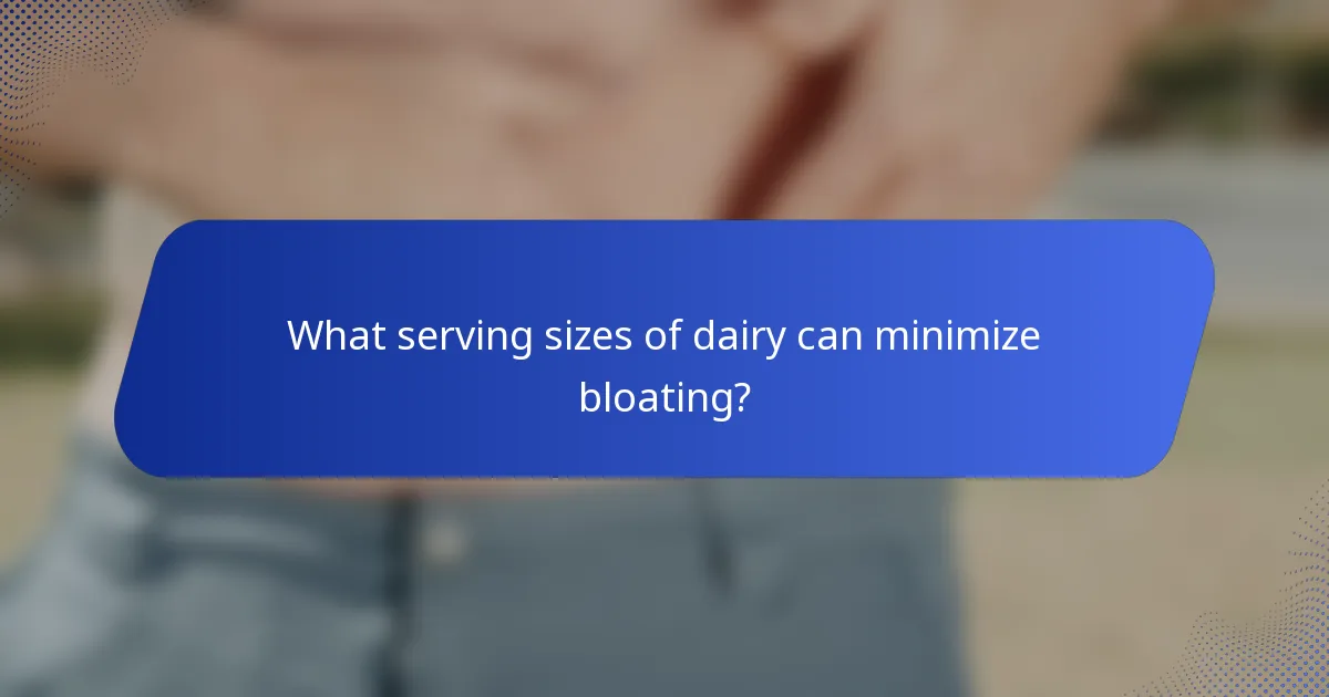 What serving sizes of dairy can minimize bloating?