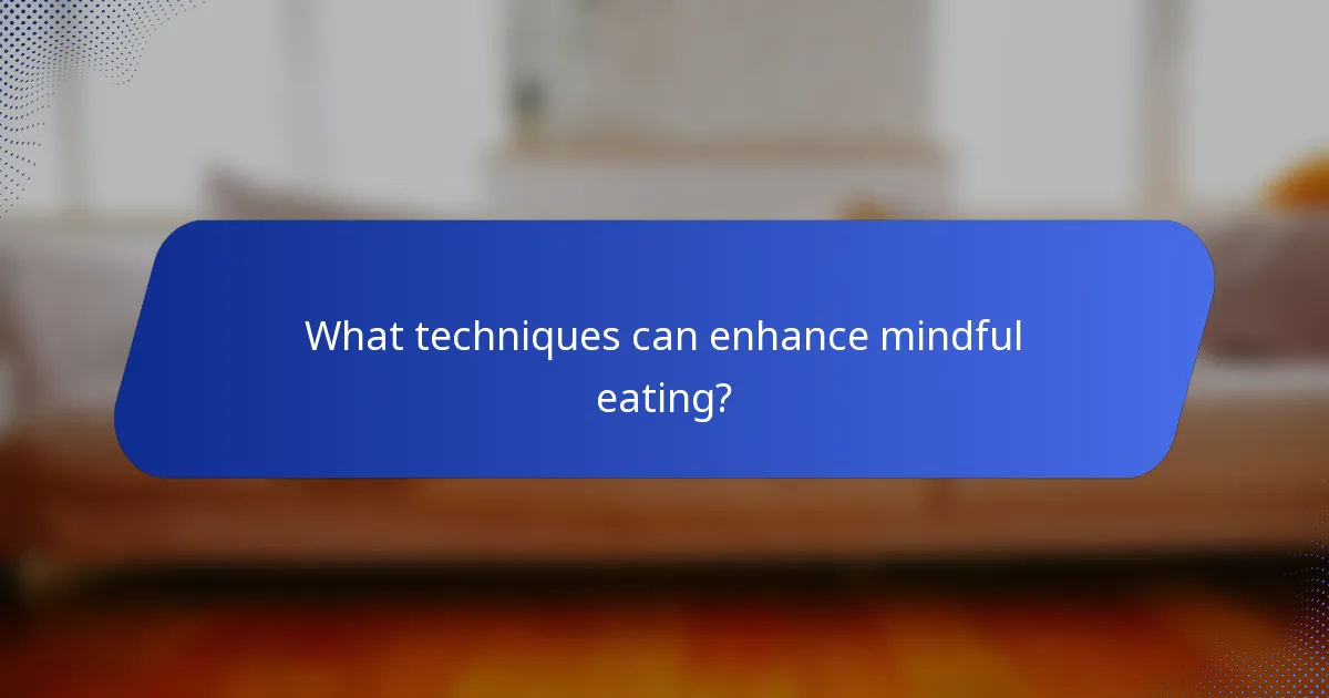 What techniques can enhance mindful eating?