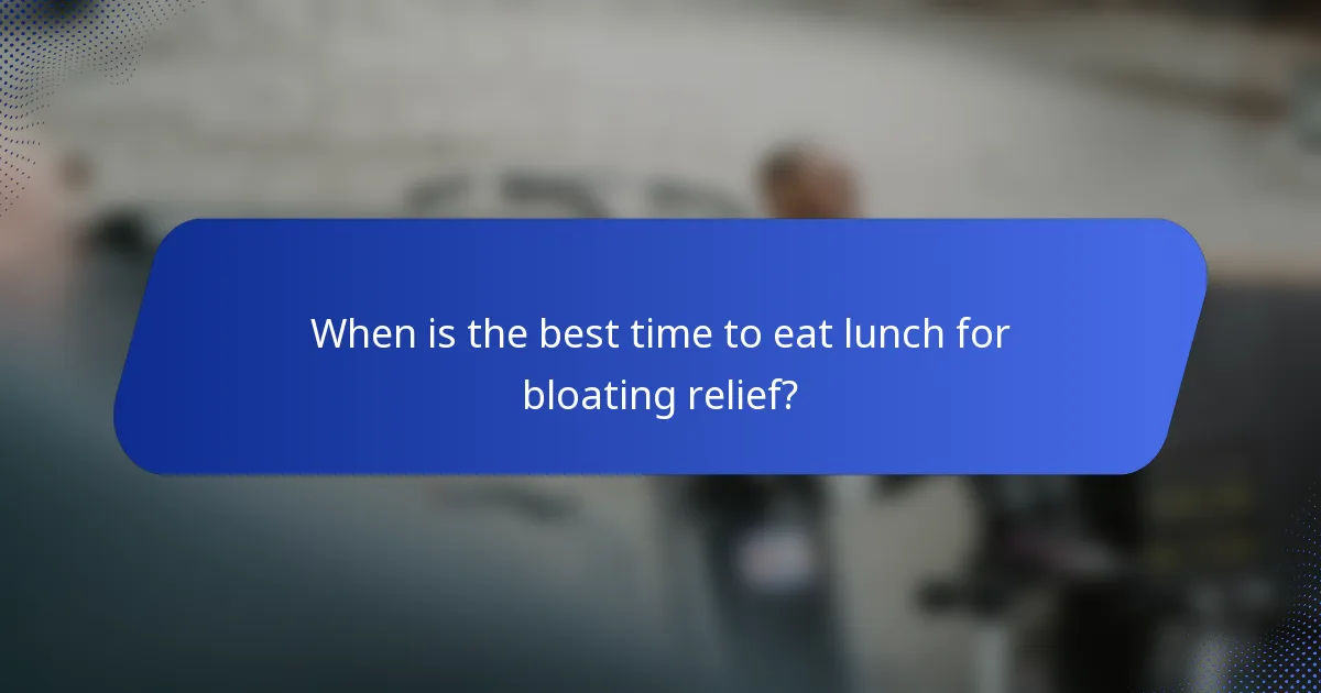 When is the best time to eat lunch for bloating relief?