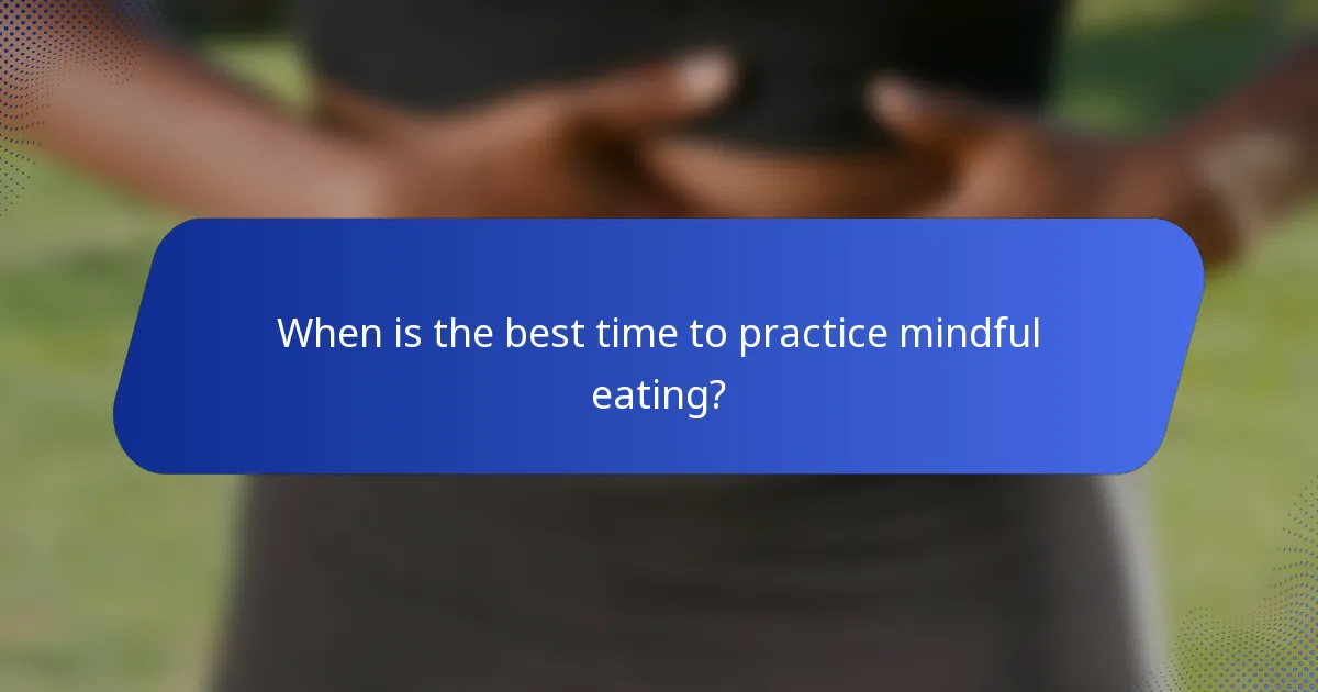 When is the best time to practice mindful eating?