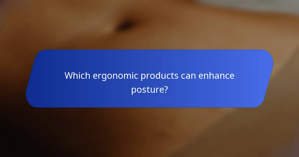 Which ergonomic products can enhance posture?