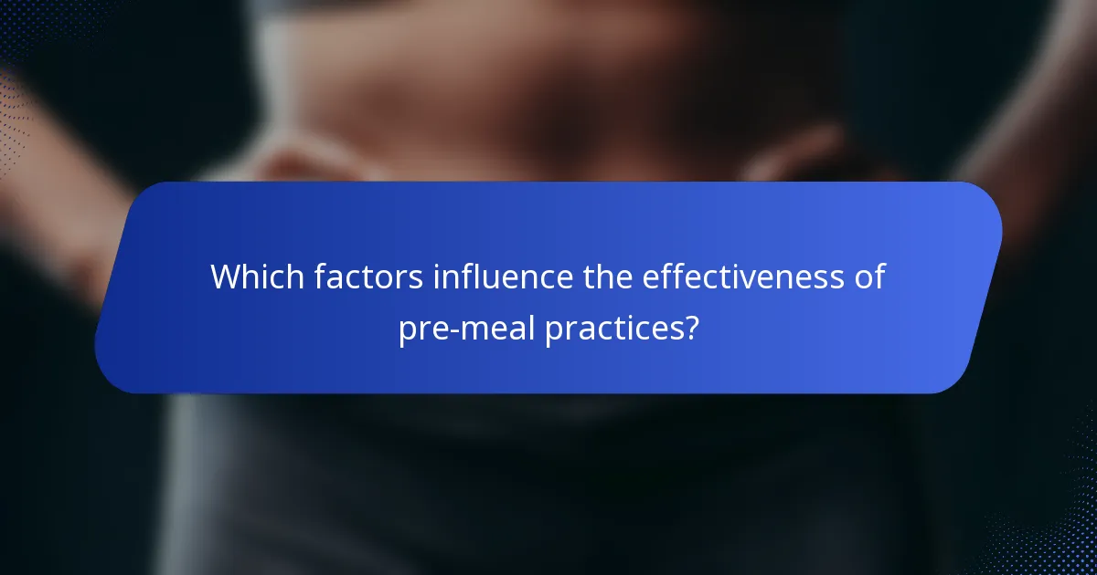 Which factors influence the effectiveness of pre-meal practices?