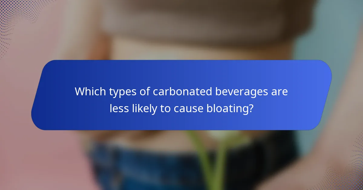 Which types of carbonated beverages are less likely to cause bloating?